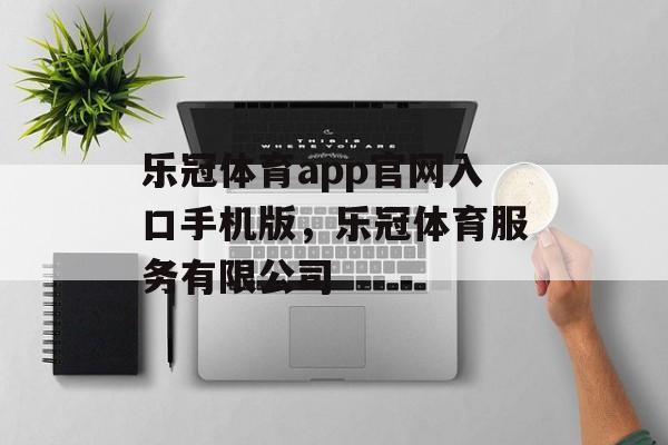 乐冠体育app官网入口手机版，乐冠体育服务有限公司