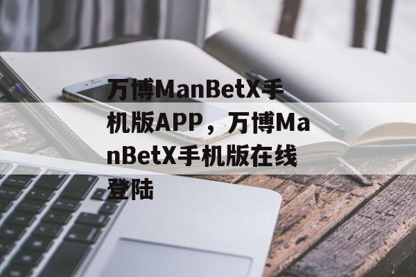 万博ManBetX手机版APP，万博ManBetX手机版在线登陆